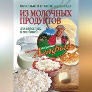 бесплатно читать книгу Вкусные и полезные блюда из молочных продуктов. Для взрослых и малышей автора Агафья Звонарева