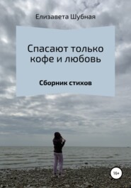 бесплатно читать книгу Спасают только кофе и любовь автора Елизавета Шубная