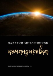 бесплатно читать книгу Командировка. Фантастическая повесть 35+ автора Валерий Мирошников