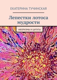 бесплатно читать книгу Лепестки лотоса мудрости. Афоризмы и цитаты автора Екатерина Тучинская