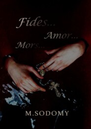 бесплатно читать книгу Fides… Amor… Mors… автора  М. SODOMY