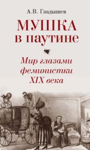 бесплатно читать книгу Мушка в паутине. Мир глазами феминистки XIX века автора Андрей Гладышев