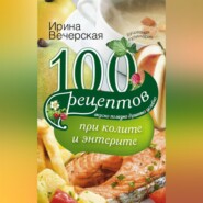 бесплатно читать книгу 100 рецептов при колите и энтерите. Вкусно, полезно, душевно, целебно автора Ирина Вечерская