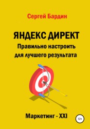 бесплатно читать книгу Яндекс Директ. Правильно настроить для лучшего результата автора Сергей Бардин