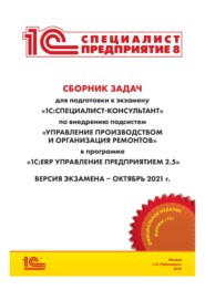 бесплатно читать книгу Сборник задач для подготовки к экзамену «1С:Специалист-консультант» по внедрению подсистем «Управление производством и организация ремонтов» в программе «1С:ERP Управление предприятием 2.5» (+ epub) автора  Фирма «1С»