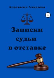 бесплатно читать книгу Записки судьи в отставке автора Анастасия Алмазова