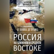 бесплатно читать книгу От Ленина до Путина. Россия на Ближнем и Среднем Востоке автора Алексей Васильев