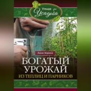бесплатно читать книгу Богатый урожай из теплиц и парников автора Анна Зорина