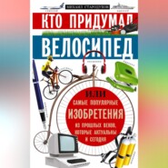 бесплатно читать книгу Кто придумал велосипед, или Самые популярные изобретения из прошлых веков, которые актуальны и сегодня автора Михаил Стародумов