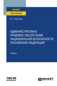 бесплатно читать книгу Административно-правовое обеспечение национальной безопасности Российской Федерации. Учебник для вузов автора Юлия Федотова