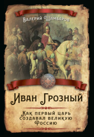 бесплатно читать книгу Иван Грозный. Как первый царь создавал великую Россию автора Валерий Шамбаров