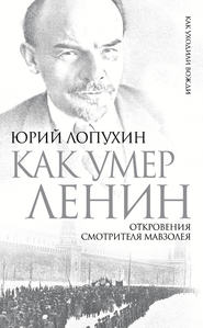 бесплатно читать книгу Как умер Ленин. Откровения смотрителя Мавзолея автора Юрий Лопухин