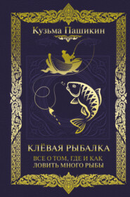 бесплатно читать книгу Клёвая рыбалка. Всё о том, где и как ловить много рыбы автора Кузьма Пашикин