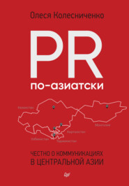бесплатно читать книгу PR по-азиатски. Честно о коммуникациях в Центральной Азии автора Олеся Колесниченко