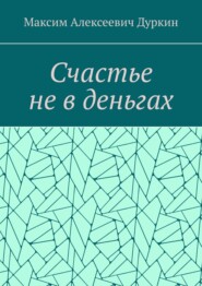 бесплатно читать книгу Счастье не в деньгах автора Максим Дуркин