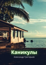 бесплатно читать книгу Каникулы автора Александр Григорьев