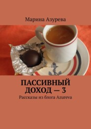 бесплатно читать книгу Пассивный доход – 3. Рассказы из блога Azureva автора Марина Азурева