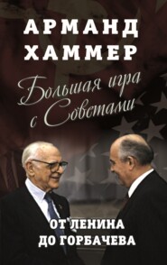 бесплатно читать книгу Большая игра с Советами. От Ленина до Горбачева автора Арманд Хаммер