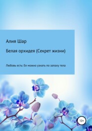 бесплатно читать книгу Белая орхидея (секрет жизни) автора  Алия Шар