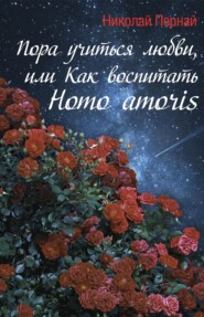 бесплатно читать книгу Пора учиться любви, или Как воспитать Homo amoris автора Николай Пернай
