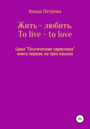 бесплатно читать книгу Жить – любить. To live – to love. Zhit' – lyubit' автора Ванда Петрова