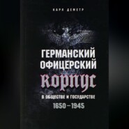 бесплатно читать книгу Германский офицерский корпус в обществе и государстве. 1650-1945 автора Карл Деметр