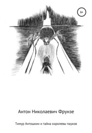 бесплатно читать книгу Тимур Антошкин и тайна королевы пауков автора Антон Фрунзе