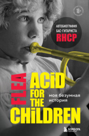 бесплатно читать книгу Моя безумная история: автобиография бас-гитариста RHCP (Acid for the children) автора Майкл Питер Бэлзари