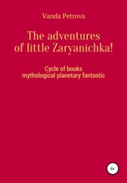 бесплатно читать книгу The adventures of little Zaryanichka! автора Ванда Петрова