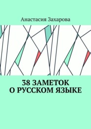 бесплатно читать книгу 38 заметок о русском языке автора Анастасия Захарова