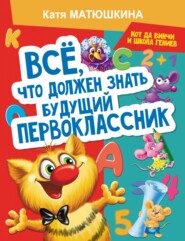 бесплатно читать книгу Все, что должен знать будущий первоклассник. Занимаемся с котом да Винчи автора Екатерина Матюшкина