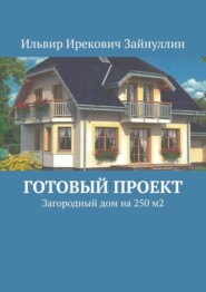 бесплатно читать книгу Готовый проект. Загородный дом на 250 м2 автора Ильвир Зайнуллин