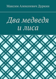 бесплатно читать книгу Два медведя и лиса автора Максим Дуркин