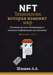 бесплатно читать книгу NFT. Технология, которая изменит мир. Руководство для начинающих и полезная информация для знатоков автора А. Шлемин