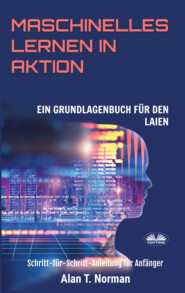 бесплатно читать книгу Maschinelles Lernen In Aktion автора Alan T. Norman