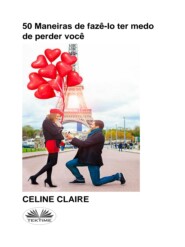 бесплатно читать книгу 50 Maneiras De Fazê-Lo Ter Medo De Perder Você автора Celine Claire