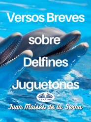 бесплатно читать книгу Versos Breves Sobre Delfines Juguetones автора Juan Moisés De La Serna