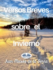бесплатно читать книгу Versos Breves Sobre El Invierno автора Juan Moisés De La Serna
