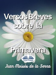 бесплатно читать книгу Versos Breves Sobre La Primavera автора Juan Moisés De La Serna