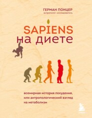 бесплатно читать книгу Sapiens на диете. Всемирная история похудения, или Антропологический взгляд на метаболизм автора Герман Понцер