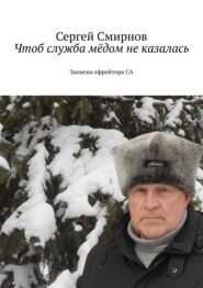 бесплатно читать книгу Чтоб служба мёдом не казалась автора Сергей Смирнов