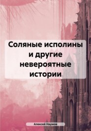 бесплатно читать книгу Соляные исполины и другие невероятные истории автора Алексей Наумов