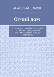 бесплатно читать книгу Отчий дом. Стихи для семейного чтения и первая глава романа в стихах «Герой нового времени» автора Анатолий Шамов