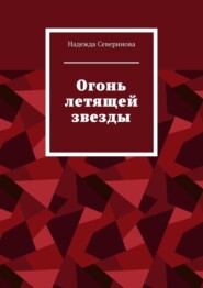 бесплатно читать книгу Огонь летящей звезды автора Надежда Северинова