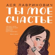 бесплатно читать книгу Ты мое счастье автора Ася Лавринович