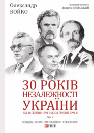 бесплатно читать книгу 30 років незалежності України. Том 2. Від 18 серпня 1991 р. до 31 грудня 1991 року автора Олександр Бойко