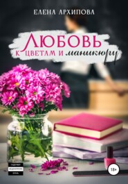 бесплатно читать книгу Любовь к цветам и маникюру автора Елена Архипова