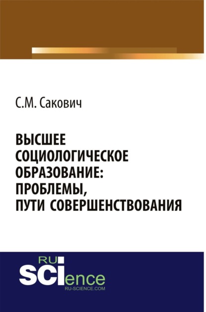 Высшее социологическое образование: проблемы, пути совершенствования. (Аспирантура, Бакалавриат, Магистратура, Специалитет). Монография.