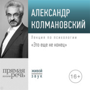 бесплатно читать книгу Лекция «Это еще не конец» автора Александр Колмановский
