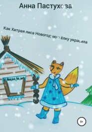 бесплатно читать книгу Как Хитрая лиса новогоднюю елку украсила автора Анна Пастухова